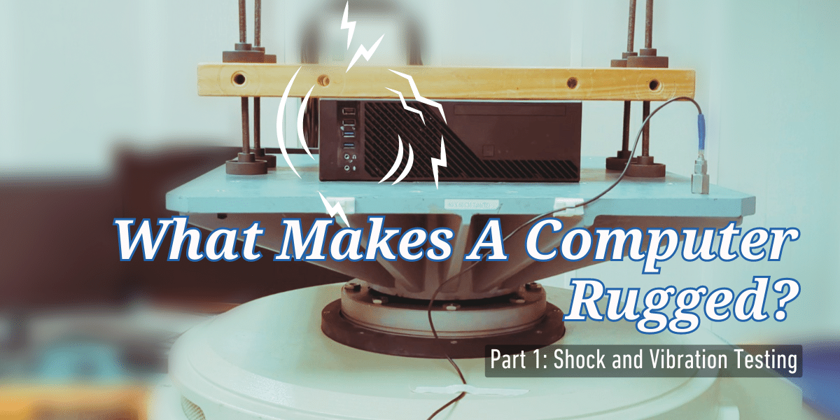 Title Banners (36) What makes a rugged computer? Part 1: Shock and Vibration Testing