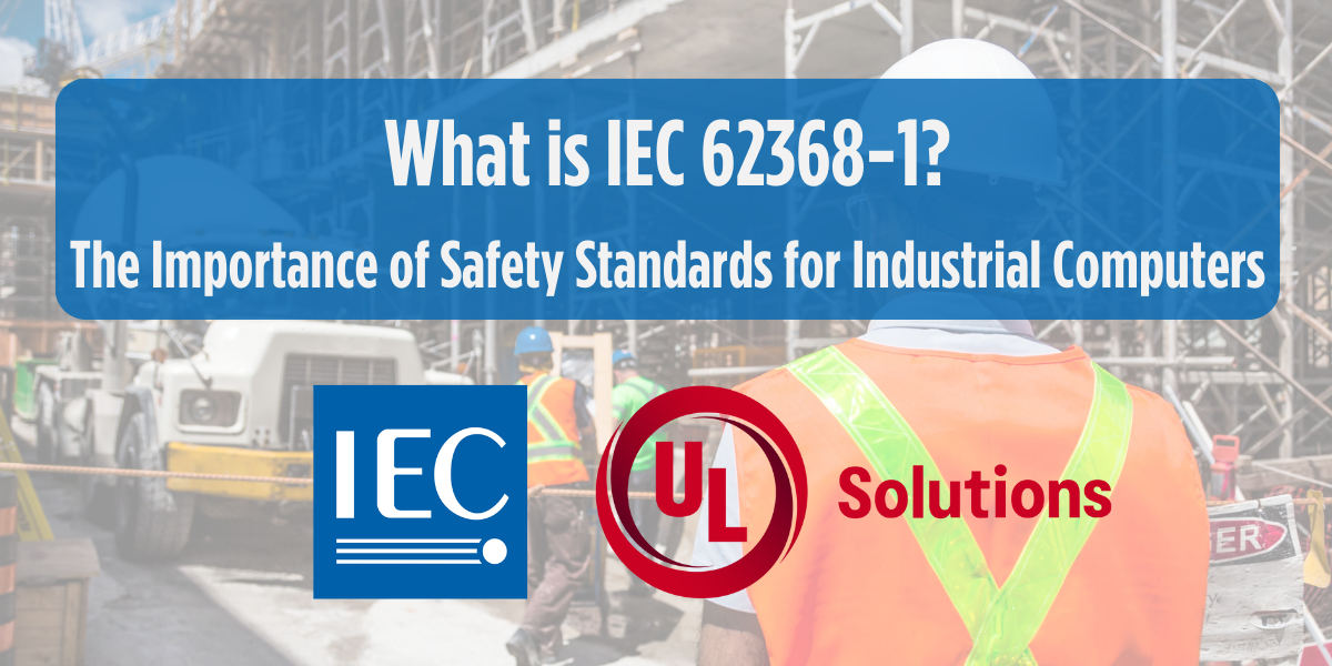 What Is IEC 62368-1? The Importance Of Safety Standards For Industrial Computers
