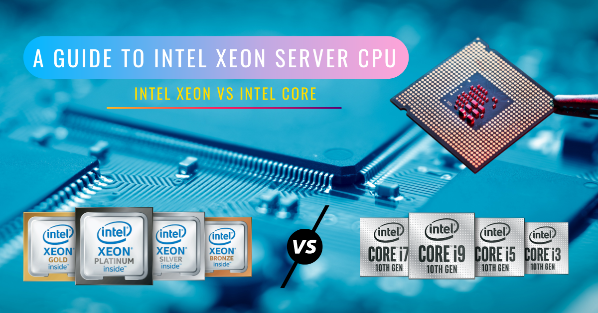 A Guide To Intel Xeon Server – Intel Xeon Vs Intel Core CPU (Embedded Edition)